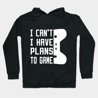 I Can't I Have Plans To Game Hoodie